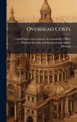 Overhead Costs by United States Government Accountabili Hardcover Book