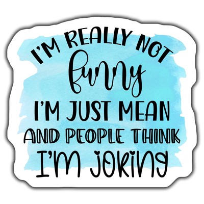 I'M REALLY NOT FUNNY I'M JUST MEAN AND PEOPLE THINK I'M JOKING Magnet, FUNNY QU