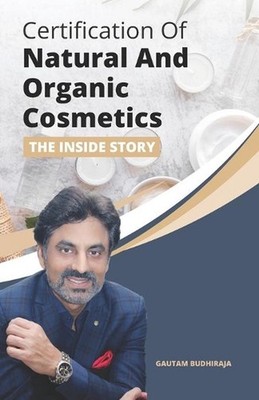 Certification of Natural And Organic Cosmetics: The Inside Story by Gautam Budhi