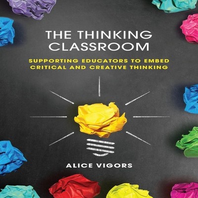 The Thinking Classroom Supporting Educators to Embed Critical and