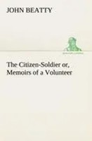 John Beatty | The Citizen-Soldier Or, Memoirs Of A Volunteer | Taschenbuch