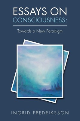 Essays on Consciousness Towards a New Paradigm Ingrid Fredriksson Taschenbuch