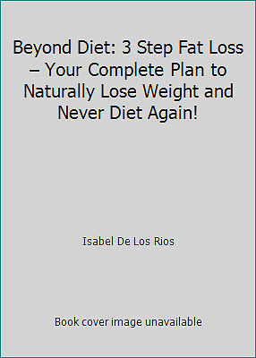 Beyond Diet: 3 Step Fat Loss – Your Complete Plan to Naturally Lose Weight...