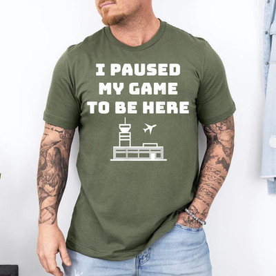 I Paused My Game to be here - ATC Funny Gamer Hiring T-Shirt