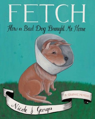 Fetch: How a Bad Dog Brought Me Home - Paperback By Georges, Nicole J. - GOOD