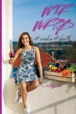 WTF WFPB - 4 Weeks 4 Health : A Whole Food Plant-based Meal Plan to Get You S...