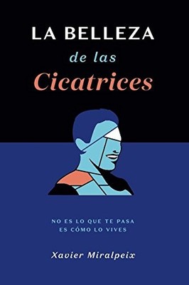 LA BELLEZA DE LAS CICATRICES: NO ES LO QUE TE PASA, ES By Xavier Miralpeix NEW