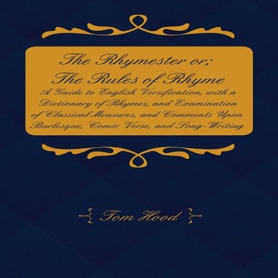 The Rhymester or The Rules of Rhyme - A Guide to English Versific