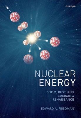 Nuclear Energy: Boom, Bust, and Emerging Renaissance by Edward A. Friedman (Engl