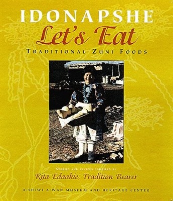 IDONAPSHE / LET'S EAT: TRADITIONAL ZUNI FOODS By A:shiwi A:wan Museum And VG