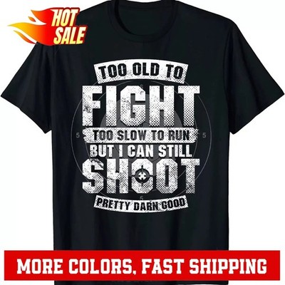 Too Old To Fight Too Slow To Run But I Can Still Shoot T-Shirt