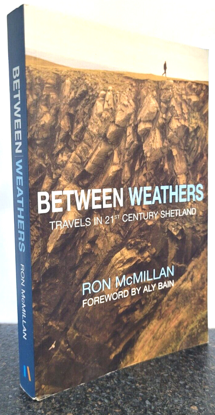 Between Weathers : Travels in 21st Century Shetland by Ron McMillan , Paperback