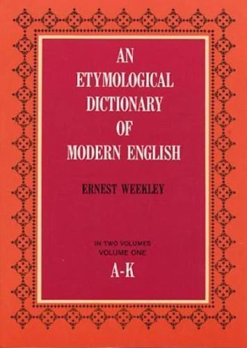 An Etymological Dictionary of Modern English, Vol. 1 by Weekley, Ernest