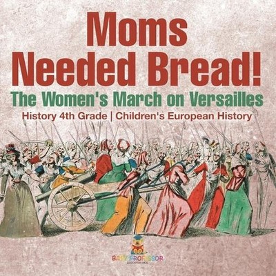 Moms Needed Bread! The Women's March on Versailles - History 4th Grade Children'