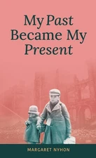 My Past Became My Present by Margaret Nyhon Hardcover Book