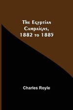 The Egyptian Campaigns, 1882 To 1885 by Charles Royle (English) Paperback Book
