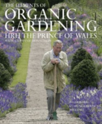 The Elements of Organic Gardening : Highgrove, Clarence House, Bi