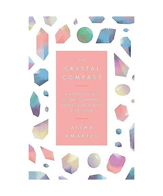 The Crystal Compass: A guide to using crystals for energy, healing and reclaimin