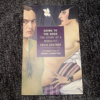 Going to the Dogs : The Story of a Moralist by Erich Kastner and Erich. Kästner