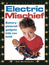 ELECTRIC MISCHIEF: BATTERY-POWERED GADGETS KIDS CAN BUILD By Alan Bartholomew