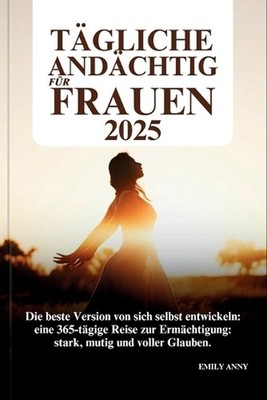 Tgliche Andchtig Fr Frauen 2025: Die beste Version von sich selbst entwickeln: e
