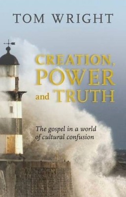 Creation, Power and Truth: The Gospel in a World of Cultural Confusion - GOOD