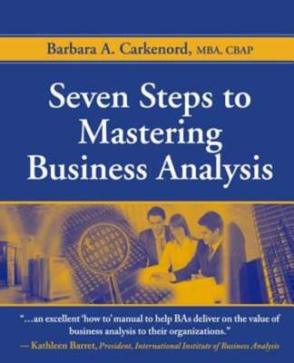 Seven Steps to Mastering Business Analysis by Barbara Carkenord: Used