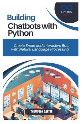Building Chatbots with Python: Create Smart and Interactive Bots with Natural La