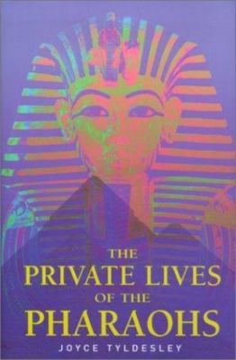 Private Lives of the Pharaohs: Unlocking the Secrets of Egyptian Royalty by Tyl