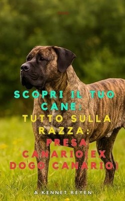 Scopri il tuo Cane: Tutto sulla razza: Presa Canario (ex Dogo Canario) by A. Ken