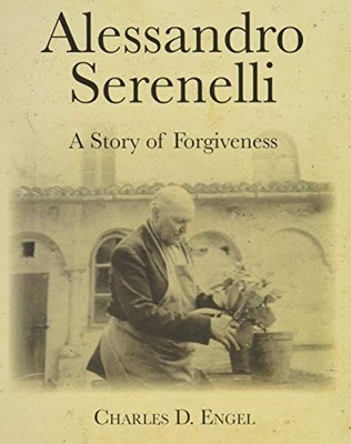ALESSANDRO SERENELLI: A STORY OF FORGIVENESS By Charles D. Engel **BRAND NEW**