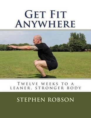 Get Fit Anywhere: Twelve weeks to a leaner, stronger body by Stephen Robson (Eng