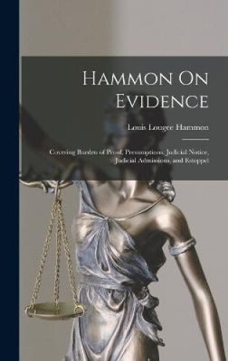 Hammon On Evidence: Covering Burden of Proof, Presumptions, Judicial Notice,
