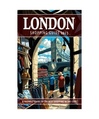 London Shopping Guide 2023 - A Friendly Guide to the Best Shopping in the City: 