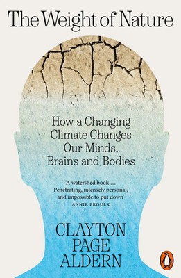 The Weight of Nature How a Changing Climate Changes Our Minds, Brains and Bodies