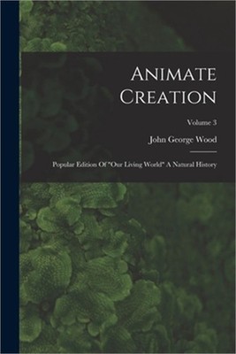 Animate Creation: Popular Edition Of ''our Living World'' A Natural History; Volum