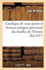 Catalogue de Vases Peints Et Bronzes Antiques Provenant Des Fouilles de l'Etruri