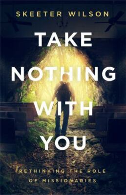 Take Nothing With You: Rethinking the Role of Missionaries, Brand New, Free s...