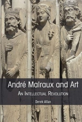 André Malraux and Art: An Intellectual Revolution by Derek Allan: New