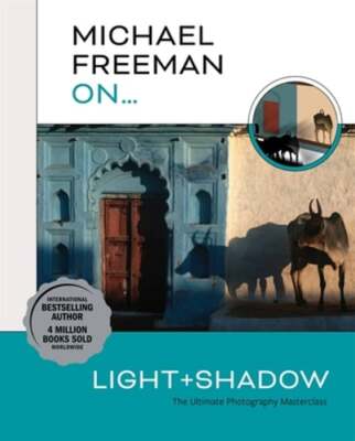 Michael Freeman On... Light & Shadow: The Ultimate Photography Masterclass: New