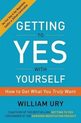 Getting to Yes with Yourself: How to Get What You Truly Want by William Ury (Eng