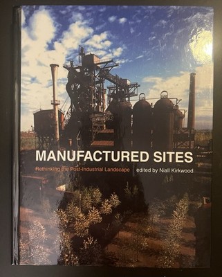  Manufactured Sites: Rethinking the Post-Industrial Landscape  by Niall Kirkwood