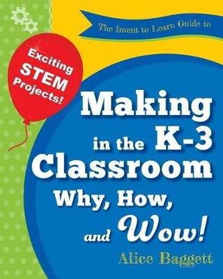 Alice Baggett The Invent to Learn Guide to Making in the K-3 Class (Taschenbuch)
