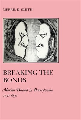 Breaking the Bonds : Marital Discord in Pennsylvania, 1730-1830, Hardcover by...