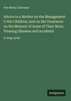 Pye Henry Chavasse | Advice To A Mother On The Management O Her Children; And...