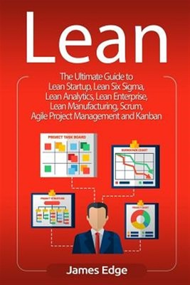Lean: The Ultimate Guide to Lean Startup, Lean Six Sigma, Lean Analytics, Lea...