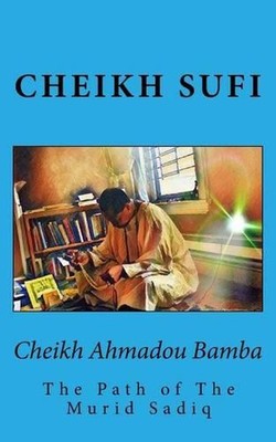 Cheikh Ahmadou Bamba: The Path of the Murid Sadiq by Cheikh Abdallah Sufi (Engli