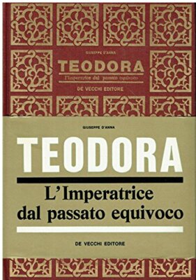 Teodora : l'imperatrice dal passato equivoco/ Giuseppe D'Anna [Hardcover] G. D'