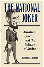 THE NATIONAL JOKER: ABRAHAM LINCOLN AND THE POLITICS OF By Todd Nathan Thompson