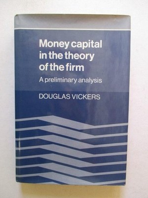 Vickers, Douglas: MONEY CAPITAL IN THE THEORY OF THE FIRM: A PRELIMINARY ANALYSI